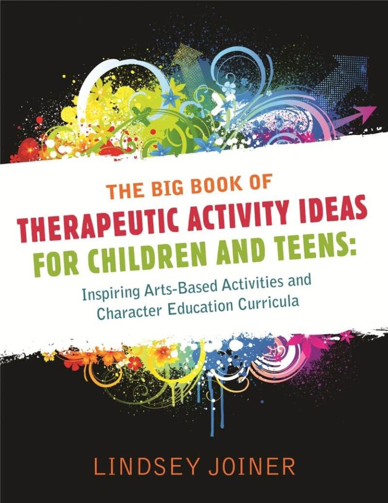 The Big Book of Therapeautic Activity Ideas for Children and Teens: Inspiring Arts-Based Activities and Character Education Curricula