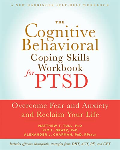 The Cognitive Behavioral Coping Skills Workbook for PTSD: Overcome Fear and Anxiety and Reclaim Your Life (A New Harbinger Self-Help Workbook)