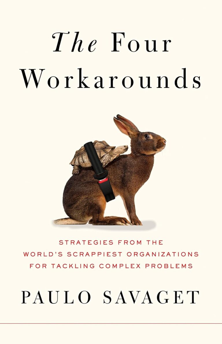 The Four Workarounds: Strategies from the World’s Scrappiest Organizations for Tackling Complex Problems